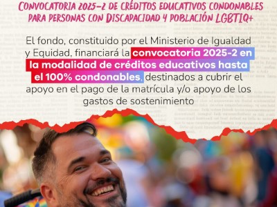 CONVOCATORIA 2025-2 CREDITOS EDUCATIVOS CONDONABLES PARA PERSONAS CON DISCAPACIDAD Y PERSONAS LGBTIQ